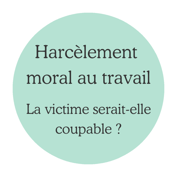 Harcèlement moral au travail : la victime serait-elle coupable ?